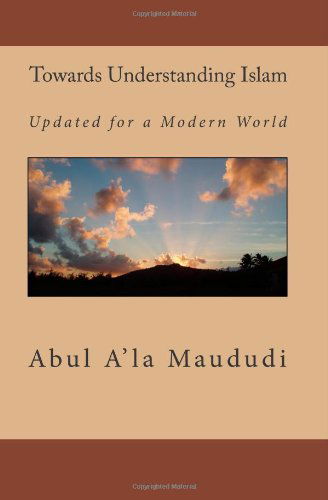 Cover for Abul A'la Maududi · Towards Understanding Islam: Updated for a Modern World (Paperback Book) [Revised edition] (2010)