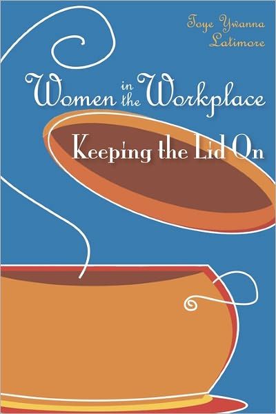 Cover for Toye Ywanna Latimore · Women in the Workplace: Keeping the Lid on (Paperback Bog) (2011)