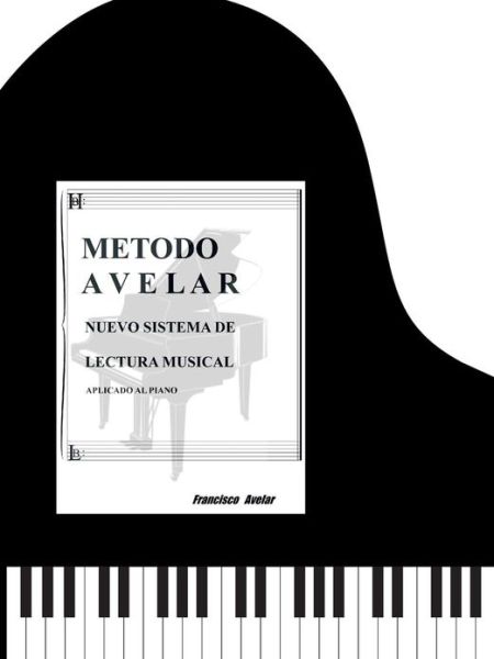 Cover for Francisco Avelar · Metodo Avelar: Nuevo Sistema Lectura Musical: Aplicado Al Piano (Paperback Book) [Spanish edition] (2013)