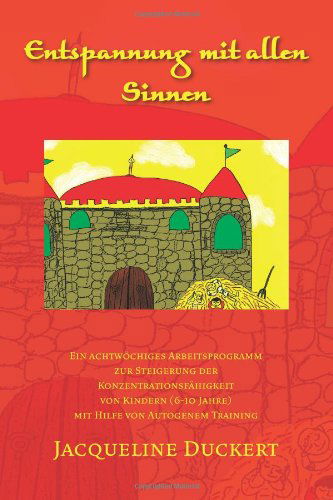 Cover for Jacqueline Duckert · Entspannung Mit Allen  Sinnen: Ein Achtwöchiges Arbeitsprogramm Zur Steigerung Der Konzentrationsfähigkeit Von Kindern (6-10 Jahre) Mit Hilfe Von Autogenem Training (Paperback Book) [Multilingual edition] (2011)