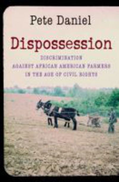 Cover for Pete Daniel · Dispossession: Discrimination against African American Farmers in the Age of Civil Rights (Hardcover Book) [New edition] (2013)