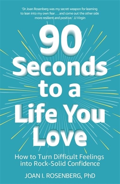 Cover for Dr Joan Rosenberg · 90 Seconds to a Life You Love: How to Turn Difficult Feelings into Rock-Solid Confidence (Paperback Book) (2022)