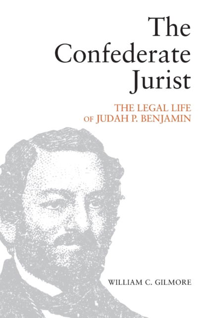 Cover for William C. Gilmore · The Confederate Jurist: The Legal Life of Judah P. Benjamin (Paperback Book) (2023)