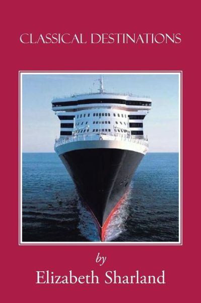 Classical Destinations - Elizabeth Sharland - Kirjat - iUniverse - 9781475977011 - maanantai 25. helmikuuta 2013