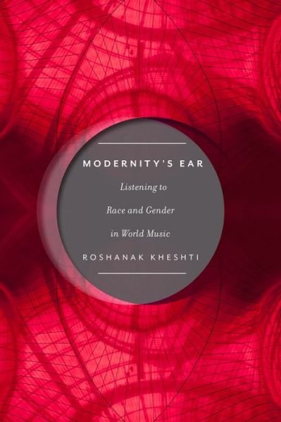 Cover for Roshanak Kheshti · Modernity's Ear: Listening to Race and Gender in World Music - Postmillennial Pop (Hardcover Book) (2015)