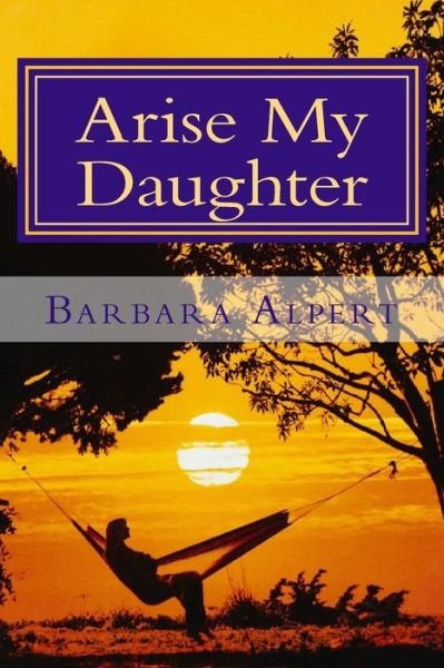 Cover for Barbara a Alpert · Arise My Daughter: a Journey from Darkness to Light (Paperback Book) (2013)