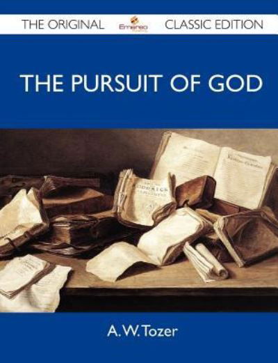 The Pursuit of God - The Original Classic Edition - A W Tozer - Książki - Tebbo - 9781486148011 - 20 czerwca 2012