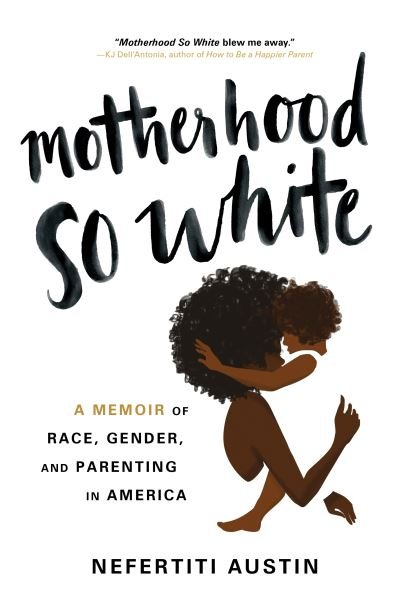 Motherhood So White: A Memoir of Race, Gender, and Parenting in America - Nefertiti Austin - Libros - Sourcebooks, Inc - 9781492679011 - 20 de septiembre de 2019