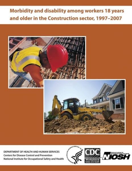 Cover for Department of Health and Human Services · Morbidity and Disability Among Workers 18 Years and Older in the Construction Sector, 1997 - 2007 (Taschenbuch) (2013)