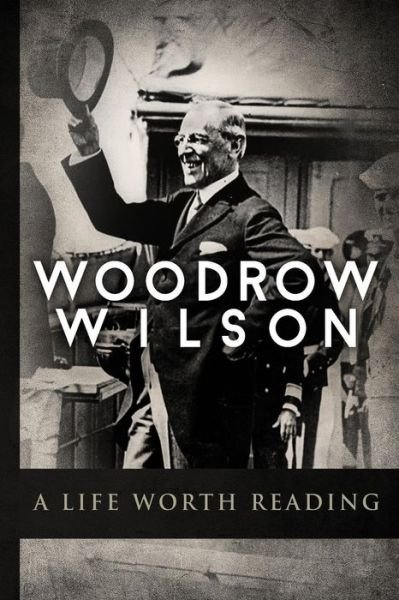 Cover for Higher Read · Woodrow Wilson: a Life Worth Reading (Pocketbok) (2014)