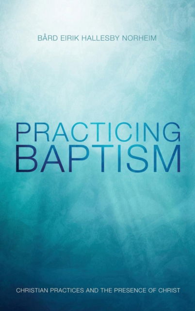 Cover for Bard Eirik Hallesby Norheim · Practicing Baptism (Hardcover Book) (2014)