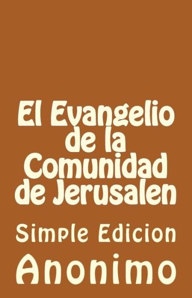 El Evangelio De La Comunidadde Jerusalen: Simple Edicion - Anonimo - Books - Createspace - 9781499216011 - April 30, 2014