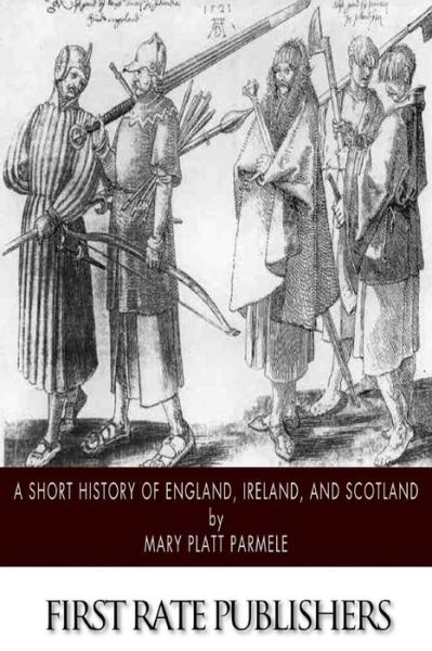 A Short History of England, Ireland, and Scotland - Mary Platt Parmele - Livros - Createspace - 9781500886011 - 19 de agosto de 2014