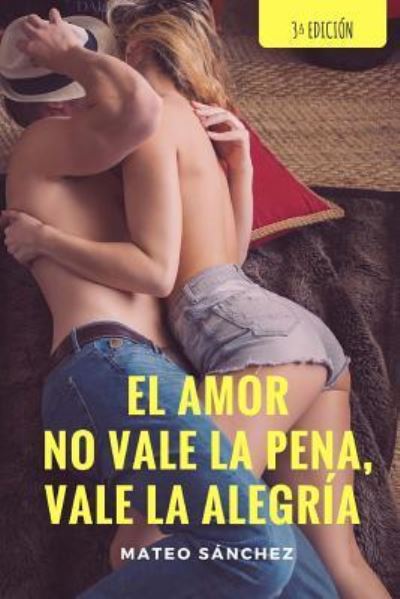 Cover for Mateo Sanchez · El Amor No Vale La Pena, Vale La Alegria (Paperback Book) (2014)