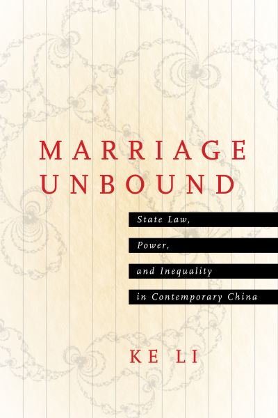 Marriage Unbound: State Law, Power, and Inequality in Contemporary China - Ke Li - Books - Stanford University Press - 9781503632011 - July 26, 2022