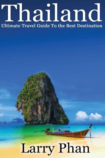 Cover for Larry Phan · Thailand: Ultimate Travel Guide to the Best Destination. Easy to Read with Stunning Graphics. All You Need to Know to Get the Be (Paperback Book) (2015)