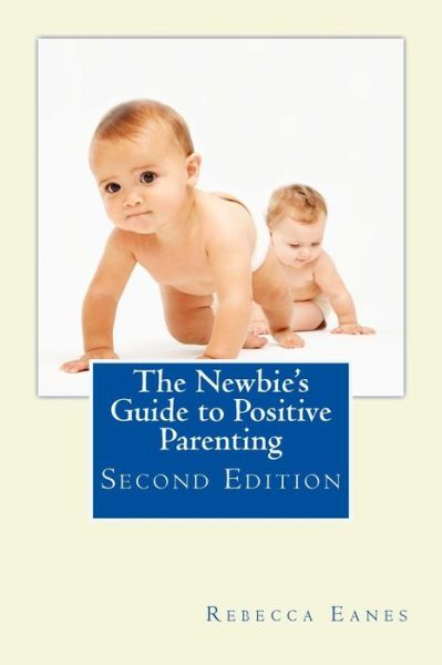 Cover for Rebecca Eanes · The Newbie's Guide to Positive Parenting: Second Edition (Paperback Book) (2015)