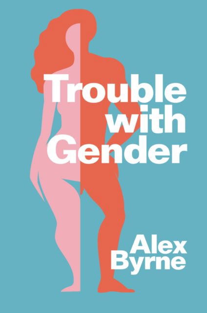 Cover for Alex Byrne · Trouble With Gender: Sex Facts, Gender Fictions (Hardcover Book) (2023)