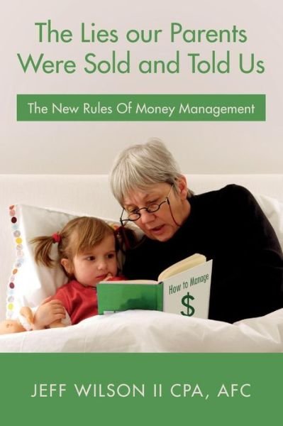 Cover for Afc Jeff Wilson II Cpa · The Lies Our Parents Were Sold and Told Us: the New Rules of Money Management (Pocketbok) (2015)