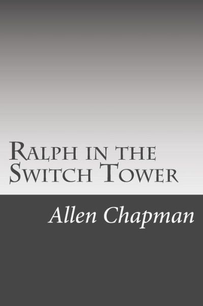 Ralph in the Switch Tower - Allen Chapman - Livros - Createspace - 9781514861011 - 10 de julho de 2015