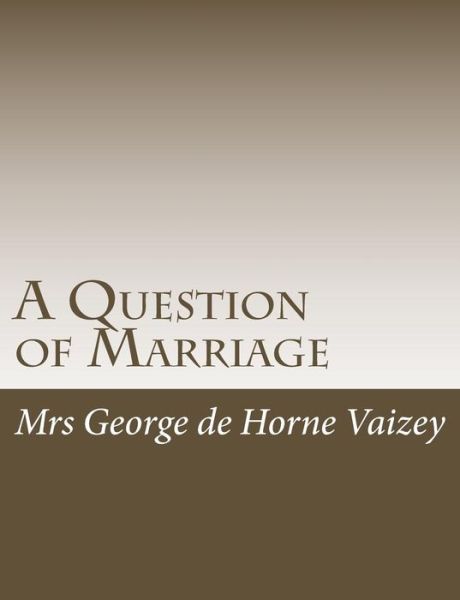 A Question of Marriage - Mrs George De Horne Vaizey - Books - Createspace - 9781515046011 - July 13, 2015