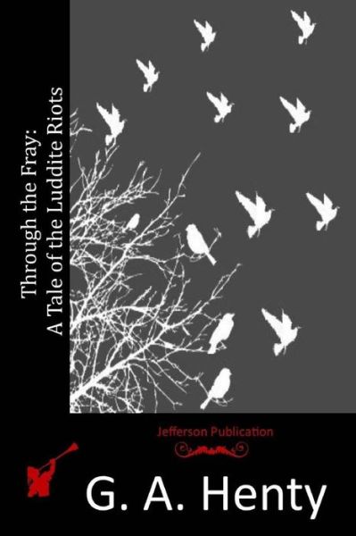 Cover for G a Henty · Through the Fray: a Tale of the Luddite Riots (Paperback Book) (2015)