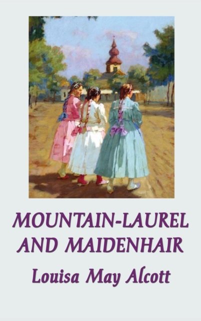 Cover for Louisa May Alcott · Mountain-Laurel and Maidenhair (Gebundenes Buch) (2018)