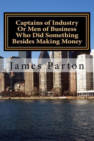 Cover for James Parton · Captains of Industry Or Men of Business Who Did Something Besides Making Money (Paperback Book) (2006)