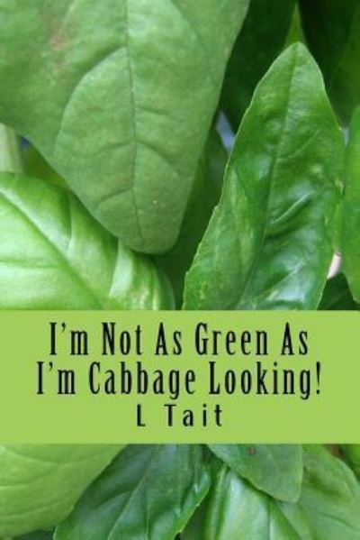 Cover for L Tait · I'm Not As Green As I'm Cabbage Looking! (Pocketbok) (2016)