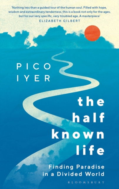 Cover for Pico Iyer · The Half Known Life: Finding Paradise in a Divided World (Hardcover Book) (2023)