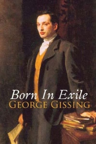 Born in Exile - George Gissing - Books - Createspace Independent Publishing Platf - 9781535408011 - July 21, 2016