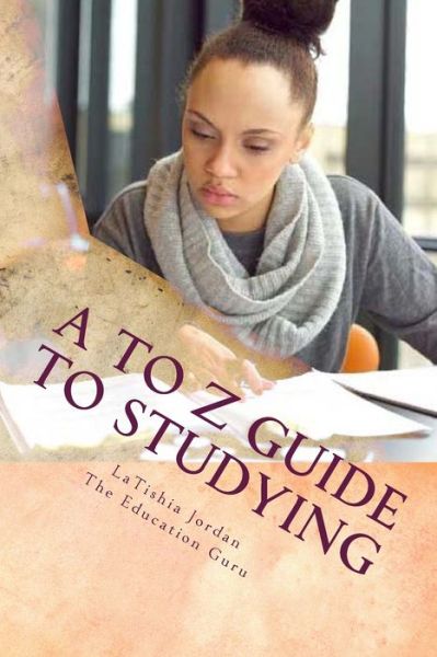 Cover for Latishia L Jordan · A to Z Guide to Studying (Paperback Book) (2016)