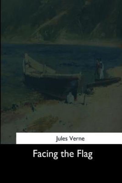 Facing the Flag - Jules Verne - Livros - Createspace Independent Publishing Platf - 9781544082011 - 8 de maio de 2017