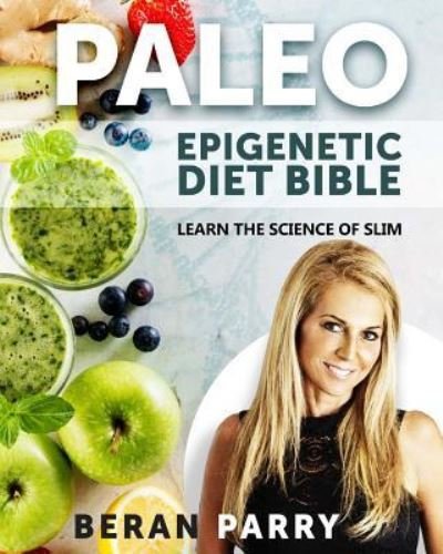 The PALEO Epigenetic DIET BIBLE - Beran Parry - Books - CreateSpace Independent Publishing Platf - 9781547023011 - June 2, 2017