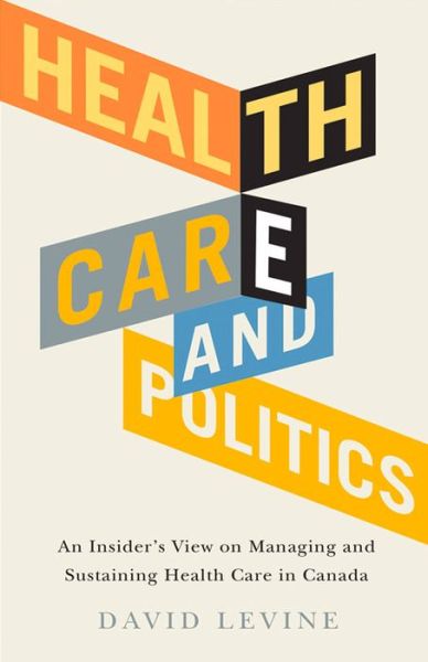 Cover for David Levine · Health Care and Politics: An Insider's View on Managing and Sustaining Health Care in Canada (Paperback Book) (2015)