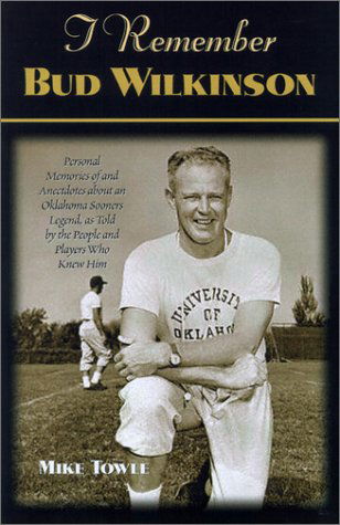 I Remember Bud Wilkinson: Personal Memories and Anecdotes about an Oklahoma Sooners Legend as Told by the People and Players Who Knew Him - Mike Towle - Książki - Cumberland House Publishing,US - 9781581823011 - 26 września 2002