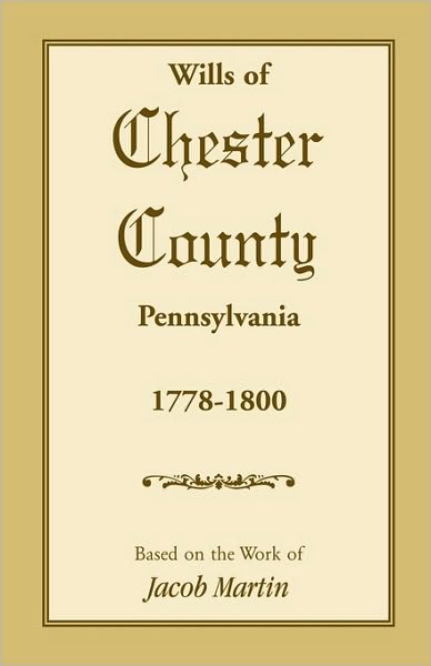 The Wills of Chester County, Pennsylvania, 1778-1800 - Jacob Martin - Libros - Heritage Books Inc - 9781585490011 - 1 de mayo de 2009