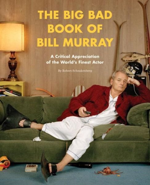 The Big Bad Book of Bill Murray: A Critical Appreciation of the World's Finest Actor - Robert Schnakenberg - Books - Quirk Books - 9781594748011 - September 15, 2015