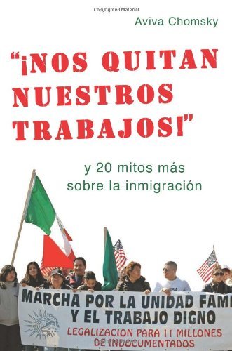 Cover for Aviva Chomsky · Nos Quitan Nuestros Trabajos!: y 20 mitos mas sobre la immigracion (Spanish) (Paperback Bog) [Spanish edition] (2011)
