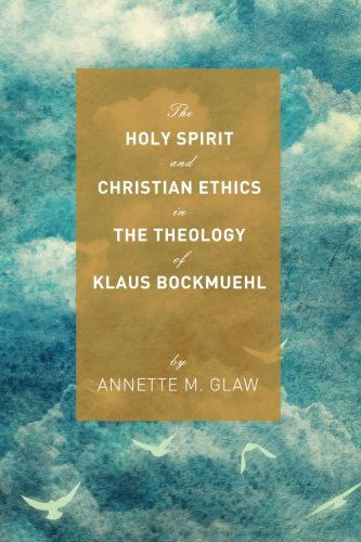 Cover for Annette M. Glaw · The Holy Spirit and Christian Ethics in the Theology of Klaus Bockmuehl (Taschenbuch) (2014)