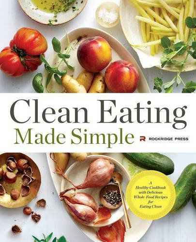 Clean Eating Made Simple: A Healthy Cookbook with Delicious Whole-Food Recipes for Eating Clean - Rockridge Press - Książki - Rockridge Press - 9781623154011 - 5 czerwca 2014