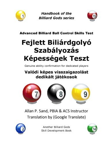 Advanced Billiard Ball Control Skills Test (Hungarian): Genuine Ability Confirmation for Dedicated Players - Allan P. Sand - Books - Billiard Gods Productions - 9781625051011 - December 14, 2012