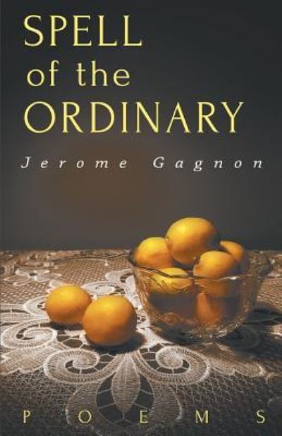 Spell of the Ordinary - Jerome Gagnon - Books - Finishing Line Press - 9781635344011 - January 26, 2018