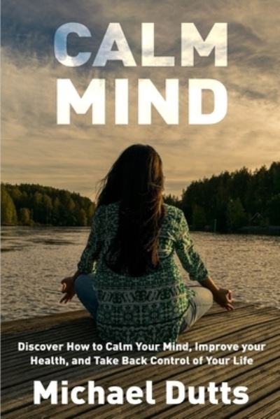 Calm Mind - Michael Dutts - Books - Econo Publishing Company - 9781648300011 - February 4, 2020