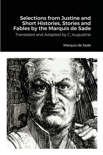 Selections from Justine and Short Histories, Stories and Fables by the Marquis de Sade - Marquis De Sade - Livros - Lulu.com - 9781667123011 - 1 de maio de 2021