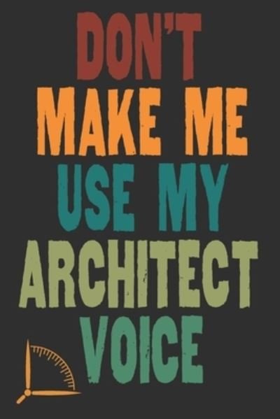 Don't Make Me Use My Architect Voice - 360 Publishing - Bøker - Independently Published - 9781676583011 - 17. desember 2019