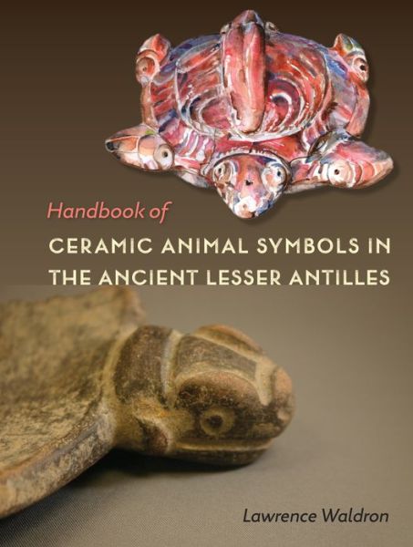 Cover for Lawrence Waldron · Handbook of Ceramic Animal Symbols in the Ancient Lesser Antilles - Florida Museum of Natural History: Ripley P. Bullen Series (Hardcover Book) (2016)