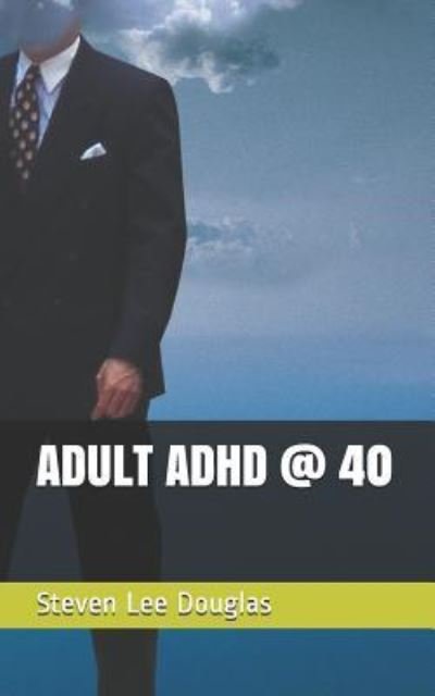 Cover for Steven Lee Douglas · Adult ADHD @ 40 (Taschenbuch) (2018)