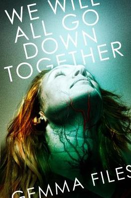 We Will All Go Down Together - Gemma Files - Libros - ChiZine Publications - 9781771482011 - 15 de octubre de 2014