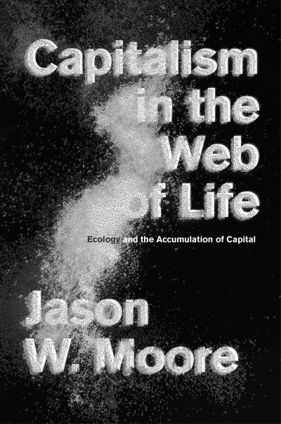 Cover for Jason W. Moore · Capitalism in the Web of Life: Ecology and the Accumulation of Capital (Hardcover Book) (2015)